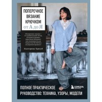 Прочие 13-1005607 Поперечное вязание крючком от А до Я. Полное практическое руководство: техника, узоры, модели 