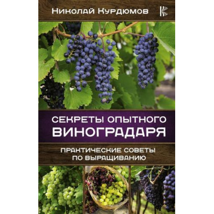 Секреты опытного виноградаря. Практические советы по выращиванию, Курдюмов Н.И. (АСТ, 2021), 7Б, c.256 (арт. 13-863251)