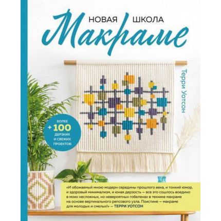 Новая школа макраме. Более 100 дерзких и свежих проектов, Уотсон Т.  (Эксмо, 2022) (арт. 13-915226)